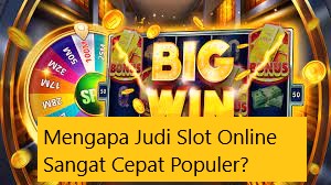 Mengapa Judi Slot Online Sangat Cepat Populer?