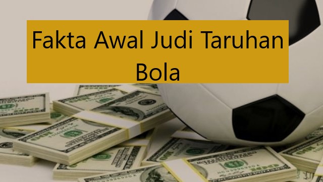 Fakta Awal Judi Taruhan Bola