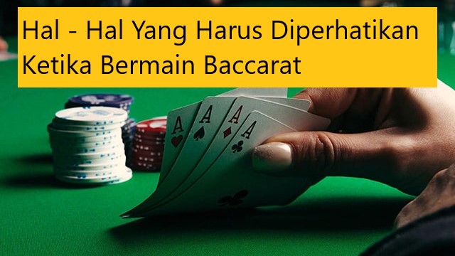 Hal – Hal Yang Harus Diperhatikan Ketika Bermain Baccarat